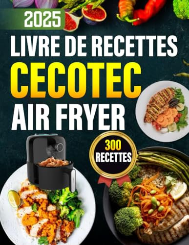 Livre De Recettes Cecotec Air Fryer: 300 Recettes, Rapides, Sains, Variées et Savoureux | Le Guide Idéal pour Cuisiner Facilement et Régaler Toute la Famille
