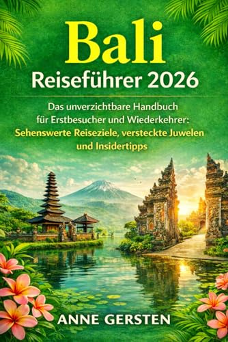 Bali Reiseführer 2026: Das unverzichtbare Handbuch für Erstbesucher und Wiederkehrer: Sehenswerte Reiseziele, versteckte Juwelen und Insidertipps