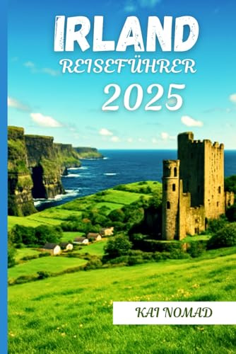 IRLAND REISEFÜHRER 2025: Top-Sehenswürdigkeiten, lokale Tipps und kulturelle Highlights für die Erkundung Irlands im Jahr 2025