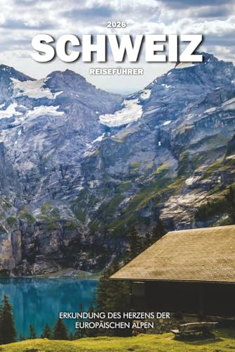 SCHWEIZ REISEFÜHRER 2026: Erkundung des Herzens der europäischen Alpen