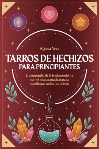 Tarros de hechizos para principiantes: El compendio de la bruja moderna con 56 recetas mágicas para manifestar todos tus deseos