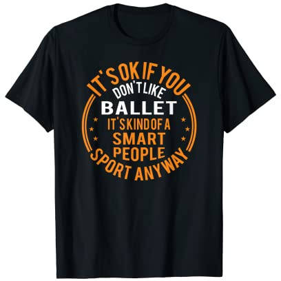 It's Okay If You Don't Like Ballet Funny Ballet Lover T-Shirt