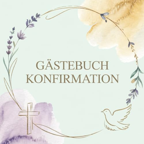Konfirmation Gästebuch: Erinnerungsbuch für persönliche Glückwünsche, Segenswünsche und liebe Botschaften. Das perfekte Gastgeschenk und Andenken für ... Freunde und unvergessliche Momente der Feier.