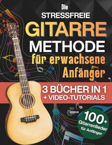 Die stressfreie Gitarrenmethode für erwachsene Anfänger: Das anfängerfreundliche 3-in-1 mit Übungen, ersten Akkorden und Griffbrett-Basics – für alle, die dachten, es sei zu spät – inkl. Video-Bonus