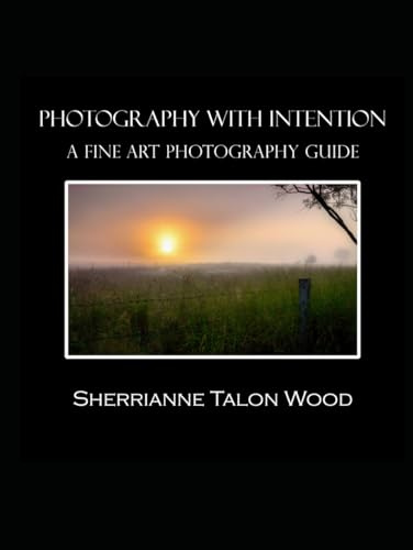 Photography with Intention: A Fine Art Photography Guide