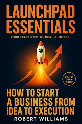 Launchpad Essentials: How to Start a Business from Idea to Execution