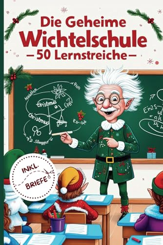 Die geheime Wichtelschule - Streiche - Wichtel Ideen: 50 magische Wichtel - Streiche für den Advent, die schlau machen inkl. Briefe zum Ausschneiden und Downloaden