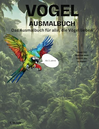 Das Vogel Malbuch - Das Ausmalbuch für die, die Vögel lieben: 50 unterschiedlichen Motiven von leicht bis schwer - ab 3 Jahre