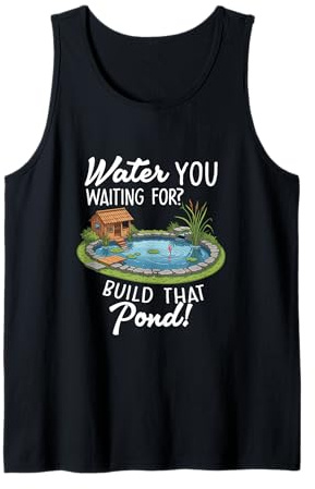 Water You Waiting for Build That Pond Funny Pond Lover Tank Top