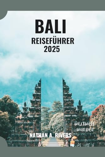 BALI REISEFÜHRER 2025: Ein umfassender Leitfaden zur Entdeckung der Strände, der Kultur, des Essens und der verborgenen Schätze (World's Wonders, Band 66)