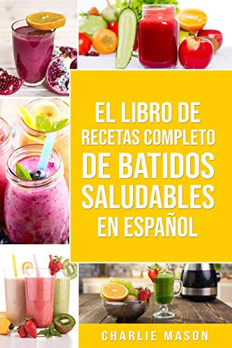 El Libro De Recetas Completo De Batidos Saludables En español/ The Complete Recipe Book of Healthy Smoothies in Spanish