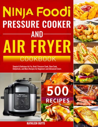 Ninja Foodi Pressure Cooker and Air Fryer Cookbook: Simple & Delicious Air Fry, Broil, Pressure Cook, Slow Cook, Dehydrate, and More Recipes for Beginners and Advanced Users
