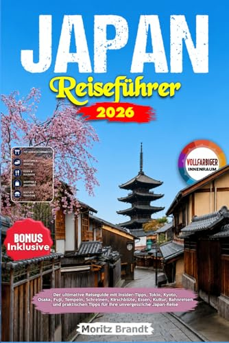 Japan Reiseführer 2026: Der ultimative Reiseguide mit Insider-Tipps, Tokio, Kyoto, Osaka, Fuji, Tempeln, Schreinen, Kirschblüte, Essen, Kultur, ... Tipps für Ihre unvergessliche Japan-Reise