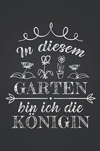 In diesem Garten bin ich die Königin: Pflanzen züchten NOTIZBUCH | Format 6x9 (ca. DIN A5) | 120 Seiten Softcover | Kariert, kariertes papier, ... für Floristin die gerne Beete anlegen