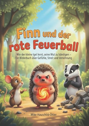 Finn und der rote Feuerball: Wie der kleine Igel lernt, seine Wut zu bändigen – Ein Bilderbuch über Gefühle, Streit und Versöhnung (Finn und seine Freunde, Band 2)