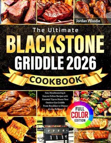 The Ultimate Blackstone Griddle Cookbook: Fast, Mouthwatering & Easy-to-Follow Recipes with Essential Tips to Master Your Outdoor Gas Griddle | From Breakfast to Dinner (Color Edition)