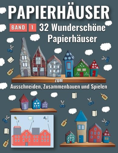 Papierhäuser - Band 1: 32 wunderschöne Papierhäuser zum Ausschneiden, Zusammenbauen und Spielen!