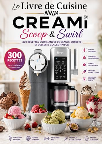 Le Livre de Cuisine Ninja CREAMi Scoop & Swirl 300 Recettes Gourmandes de Glaces, Sorbets et Desserts Glacés Maison