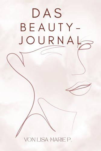 Das Beauty-Journal: Ein Buch für die Natürliche Hautpflege
