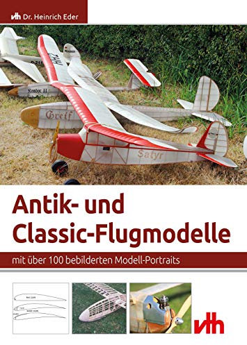 Antik- und Classic- Flugmodelle: mit über 100 bebilderten Modell-Portraits