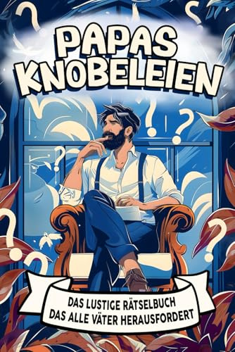 Papas Knobeleien: Das lustige Rätselbuch das alle Väter herausfordert: Das ideale Geschenk für Väter zum Geburtstag, Weihnachten und Vatertag I Gehirnjogging & Denksportaufgaben mit Rätselspaß.