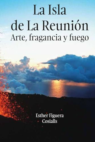 LA ISLA DE LA REUNIÓN: Arte, fragancia y fuego (Edificar Universos)