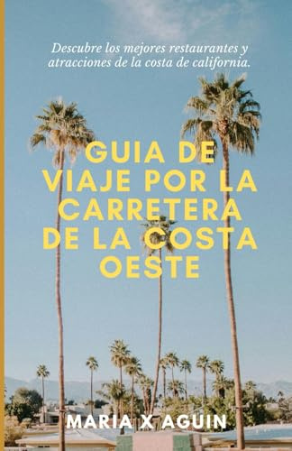 GUIA DE VIAJE POR LA CARRETERA DE LA COSTA OESTE DE CALIFORNIA: Descubre los mejores restaurantes y atracciones de la costa de California