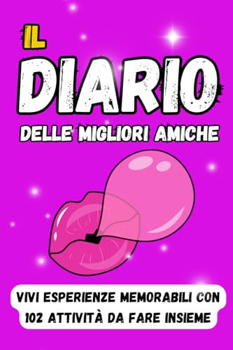 Il Diario delle migliori amiche: Vivi esperienze memorabili con 102 attività da fare insieme