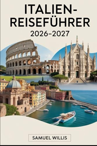 ITALIEN-REISEFÜHRER 2026-2027: Rom, Florenz, Venedig, die Amalfiküste, Toskana, Mailand, Cinque Terre und Neapel – wichtige Tipps, Reiserouten, ... und kulturelle Ratschläge für Erstreisende