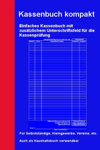 Kassenbuch kompakt - einfach, mit zusätzlichem Unterschriftsfeld für die Kassenprüfung: Für Selbstständige, Kleingewerbe, Vereine, etc. Auch als ... verwendbar (Kassenbücher und Haushaltsbücher)