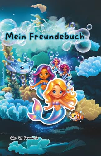Mein Freundebuch: Zauberhafte Unterwasserwelt mit Meerjungfrauen und Meerestieren – Platz für 40 Freunde (Mein Freundebuch - Meerjungfrauen Edition)