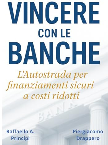 Vincere con le Banche: L’autostrada per finanziamenti sicuri a costi ridotti - 9 Segreti per Aziende e Privati