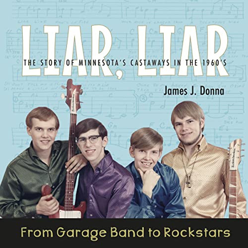 LIAR, LIAR: From Garage Band to Rockstars, The Story of Minnesota's Castaways in the 1960's (English Edition)
