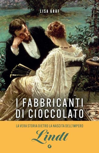 I fabbricanti di cioccolato: Due famiglie, una passione. La saga di Lindt & Sprüngli