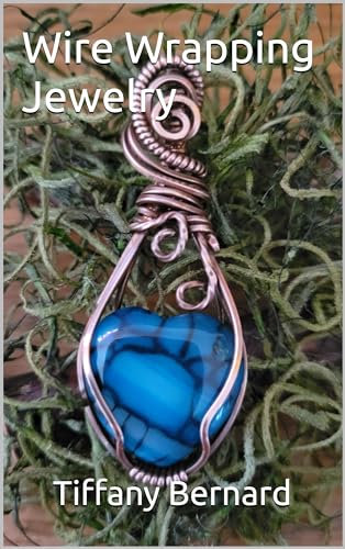 Wire Wrapping Jewelry: Step-by-Step Instructions to create a beautiful piece of wearable art featuring a heart shaped cabochon. “The Bonnie Pendant,” Book #14 Wire Wrapping Jewelry Series