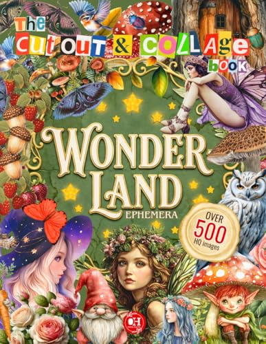 Wonderland Ephemera Cut Out & Collage Book: Over 500 Magical & Fantasy Images for Paper Crafts, Collaging, Junk Journals, Scrapbooking & Vision Boards
