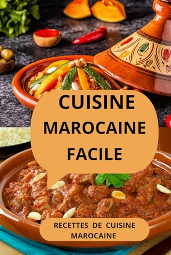 Cuisine marocaine facile: Recettes de cuisine marocaine - Recettes marocaines authentiques - Tajines et couscous marocains