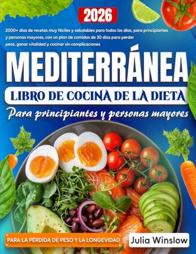 Libro de Cocina de la Dieta Mediterránea para Principiantes y Mayores: 2000+ Días de Recetas Fáciles y Saludables con Plan de 30 Días para Bajar de Peso, Longevidad y Cocina sin Complicaciones