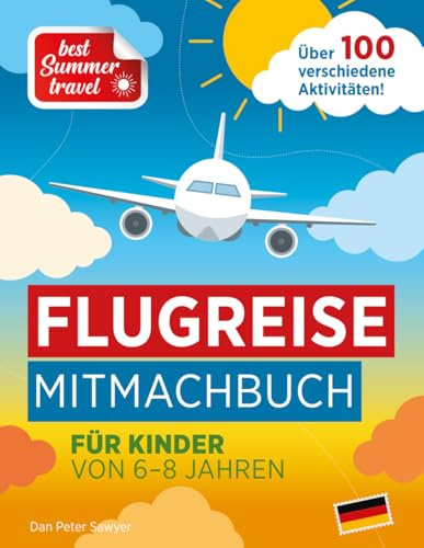 Flugreise Mitmachbuch für Kinder von 6–8 Jahren: Flugzeug Reisespiele, Stundenlanger Spaß mit Ausmalbildern, Rätseln und Spielen für Jungen und ... Geschenk für Ferien, Sommer und Ausflüge!