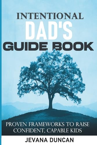 The Intentional Dad's Guidebook: Proven frameworks to raise confident, capable kids