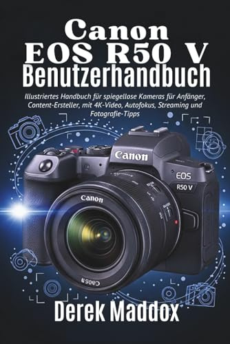 Canon Eos R50 V Benutzerhandbuch: Illustriertes Handbuch für spiegellose Kameras für Anfänger, Content-Ersteller, mit 4K-Video, Autofokus, Streaming und Fotografie-Tipps