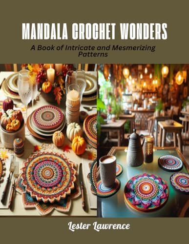 Mandala Crochet Wonders: A Book of Intricate and Mesmerizing Patterns