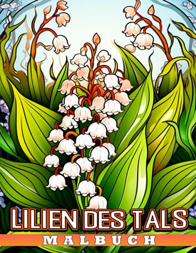Lilien des Tals Malbuch: Schöne Blumen-Malvorlagen mit wunderschönen Illustrationen für Jungen und Mädchen zum Ausmalen und Spaß haben