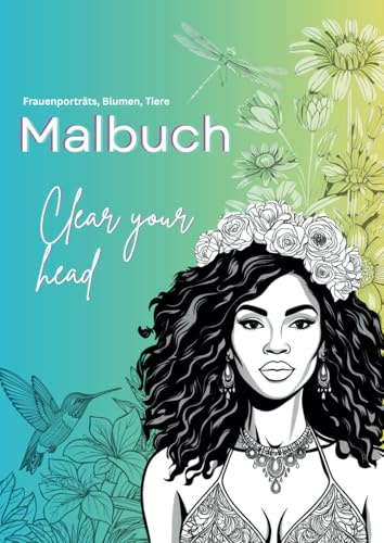 Malbuch für Erwachsene: Clear your head: Frauen, Blumen, Tiere – Malbuch für Erwachsene und Jugendliche