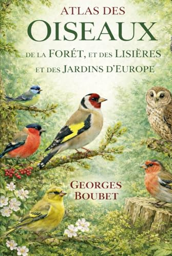 ATLAS DES OISEAUX: Forêts, lisières et jardins d’Europe
