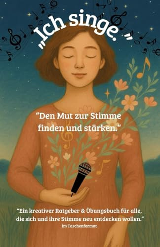 Ich singe. Den Mut zur Stimme finden und stärken.: Achtsames Stimmtraining & kreative Übungen für mehr Ausdruck, Selbstvertrauen & Lebensfreude, ... Stimm- und Gesangsbuch, Taschenbuchformat