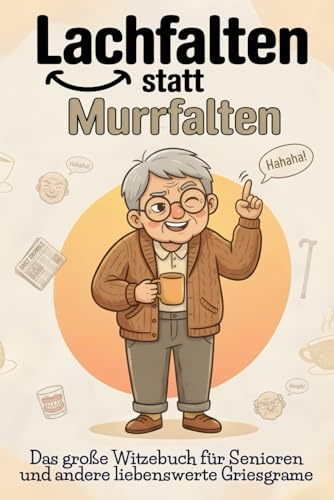Lachfalten statt Murrfalten: Das große Witzebuch für Senioren und andere liebenswerte Griesgrame - Mit Humor durch die besten Jahre.