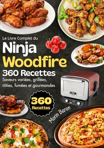 Le Livre Complet du Ninja Woodfire 360 Recettes – Saveurs variées, grillées, rôties, fumées et gourmandes