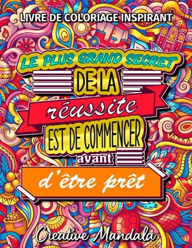 Livre de coloriage inspirant - 100 citations motivantes: Le plus grand secret de la réussite est de commencer avant d’être prêt