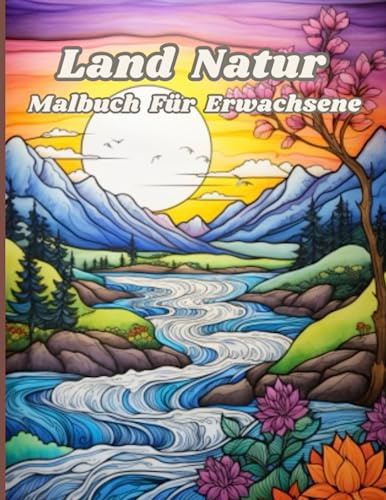 Land Natur Malbuch Für Erwachsene: Entspannung und Stressabbau mit 50 wunderschöne Landschaftsmotive von Tier, Blumen Waldszenen Häuser Landschaften Strand und mehr